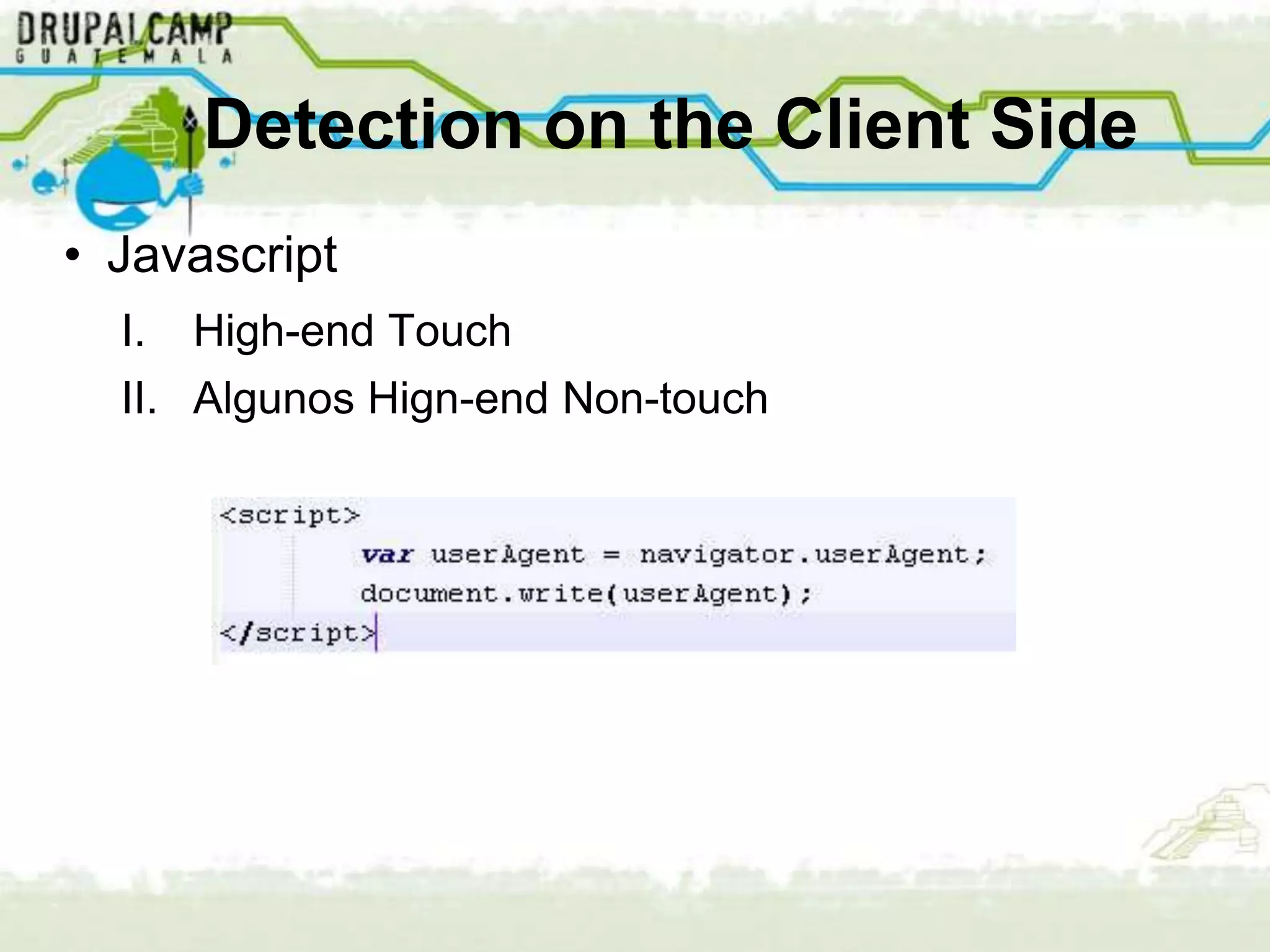 Detection on the Client Side
• Javascript
  I.   High-end Touch
  II. Algunos Hign-end Non-touch
 