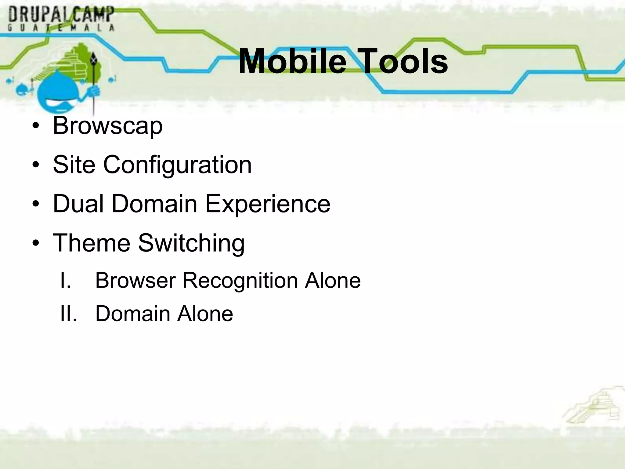 Mobile Tools
• Browscap
• Site Configuration
• Dual Domain Experience
• Theme Switching
  I.   Browser Recognition Alone
  II. Domain Alone
 