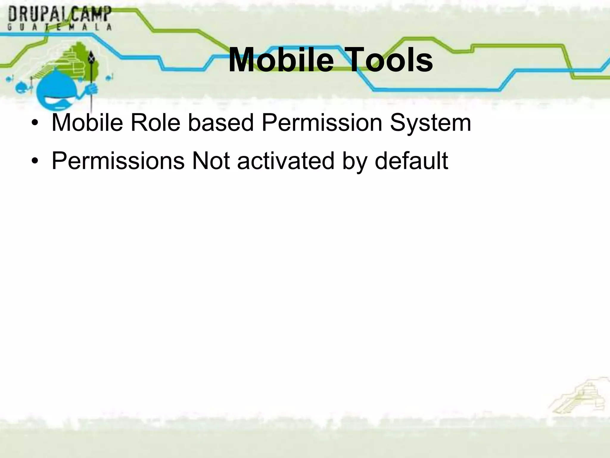 Mobile Tools
• Mobile Role based Permission System
• Permissions Not activated by default
 