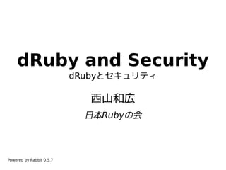 dRuby and Security
                          dRubyとセキュリティ

                            西山和広
                            日本Rubyの会



Powered by Rabbit 0.5.7
 