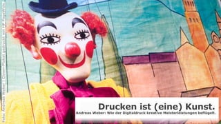 Drucken ist (eine) Kunst.
Andreas Weber: Wie der Digitaldruck kreative Meisterleistungen beflügelt.
Foto:AndreasWeber|Clown-PlakatgedrucktmitHPPageWide.
 