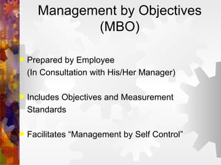 Management by Objectives (MBO) Prepared by Employee (In Consultation with His/Her Manager) Includes Objectives and Measurement Standards Facilitates “Management by Self Control” 