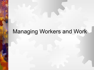 Managing Workers and Work 