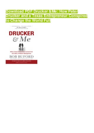 Download PDF Drucker &Me: How Peter
Drucker and a Texas Entrepreneur Conspired
to Change the World Full
 