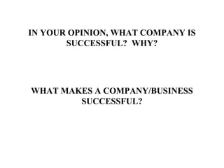IN YOUR OPINION, WHAT COMPANY IS SUCCESSFUL?  WHY? WHAT MAKES A COMPANY/BUSINESS SUCCESSFUL? 