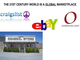 THE 21ST CENTURY WORLD IS A  GLOBAL  MARKETPLACE 