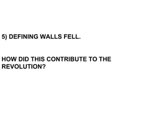 5) DEFINING WALLS FELL. HOW DID THIS CONTRIBUTE TO THE REVOLUTION? 