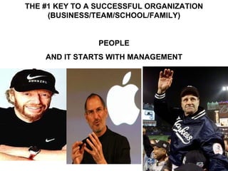 THE #1 KEY TO A SUCCESSFUL ORGANIZATION (BUSINESS/TEAM/SCHOOL/FAMILY) PEOPLE AND IT STARTS WITH MANAGEMENT 