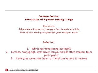 Breakout Exercise:
Five Drucker Principles for Leading Change
Directions:
Take a few minutes to score your firm in each pr...