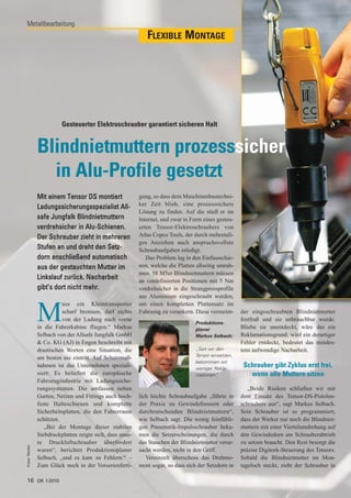 Metallbearbeitung
                                                             FLEXIBLE MONTAGE




                         Gesteuerter Elektroschrauber garantiert sicheren Halt


               Blindnietmuttern prozesssicher
                 in Alu-Profile gesetzt
               Mit einem Tensor DS montiert               gung, so dass dem Maschinenbautechni-
                                                          ker Zeit blieb, eine prozesssichere
               Ladungssicherungsspezialist All-
                                                          Lösung zu finden. Auf die stieß er im
               safe Jungfalk Blindnietmuttern             Internet, und zwar in Form eines gesteu-
               verdrehsicher in Alu-Schienen.             erten Tensor-Elektroschraubers von
               Der Schrauber zieht in mehreren            Atlas Copco Tools, der durch mehrstufi-
                                                          ges Anziehen auch anspruchsvollste
               Stufen an und dreht den Setz-              Schraubaufgaben erledigt.
               dorn anschließend automatisch                 Das Problem lag in den Einfassschie-
               aus der gestauchten Mutter im              nen, welche die Platten allseitig umrah-
                                                          men. 58 M5er Blindnietmuttern müssen
               Linkslauf zurück. Nacharbeit               an vordefinierten Positionen mit 5 Nm
               gibt’s dort nicht mehr.                    verdrehsicher in die Strangpressprofile
                                                          aus Aluminium eingeschraubt werden,
                         uss ein Kleintransporter         um einen kompletten Plattensatz im

               M         scharf bremsen, darf nichts
                         von der Ladung nach vorne
               in die Fahrerkabine fliegen.“ Markus
                                                          Fahrzeug zu verankern. Diese vermeint-
                                                                                 Produktions-
                                                                                 planer
                                                                                                     der eingeschraubten Blindnietmutter
                                                                                                     festfraß und sie unbrauchbar wurde.
                                                                                                     Bliebe sie unentdeckt, wäre das ein
               Selbach von der Allsafe Jungfalk GmbH                             Markus Selbach:     Reklamationsgrund; wird ein derartiger
               & Co. KG (AJ) in Engen beschreibt mit                                                 Fehler entdeckt, bedeutet das mindes-
               drastischen Worten eine Situation, die                            „Seit wir den       tens aufwendige Nacharbeit.
                                                                                 Tensor einsetzen,
               am besten nie eintritt. Auf Schutzmaß-
                                                                                 bekommen wir
               nahmen ist das Unternehmen speziali-                              weniger Rekla-
                                                                                                      Schrauber gibt Zyklus erst frei,
               siert: Es beliefert die europäische                               mationen. “            wenn alle Muttern sitzen
               Fahrzeugindustrie mit Ladungssiche-
               rungssystemen. Die umfassen neben                                                        „Beide Risiken schließen wir mit
               Gurten, Netzen und Fittings auch hoch-     lich leichte Schraubaufgabe „führte in     dem Einsatz des Tensor-DS-Pistolen-
               feste Halteschienen und komplette          der Praxis zu Gewindefressern oder         schraubers aus“, sagt Markus Selbach.
               Sicherheitsplatten, die den Fahrerraum     durchrutschenden Blindnietmuttern“,        Sein Schrauber ist so programmiert,
               schützen.                                  wie Selbach sagt. Die wenig feinfühli-     dass der Werker nur noch die Blindniet-
                  „Bei der Montage dieser stabilen        gen Pneumatik-Impulsschrauber beka-        muttern mit einer Viertelumdrehung auf
               Siebdruckplatten zeigte sich, dass unse-   men die Setzerscheinungen, die durch       den Gewindedorn am Schrauberabtrieb
               re Druckluftschrauber überfordert          das Stauchen der Blindnietmutter verur-    zu setzen braucht. Den Rest besorgt die
Fotos: Wenke




               waren“, berichtet Produktionsplaner        sacht werden, nicht in den Griff.          präzise Digitork-Steuerung des Tensors.
               Selbach, „und es kam zu Fehlern.“ –           Vereinzelt überschoss das Drehmo-       Sobald die Blindnietmutter im Mon-
               Zum Glück noch in der Vorserienferti-      ment sogar, so dass sich der Setzdorn in   tageloch steckt, zieht der Schrauber in

16 DK 1/2010
 