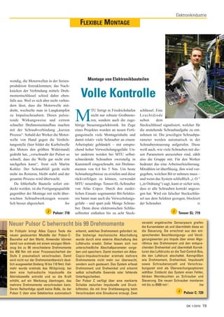 Elektronikindustrie
                                                     FLEXIBLE MONTAGE




                                                                                                                    Foto: Schöppl
wendig, die Motorwellen in der Serien-                    Montage von Elektronikbauteilen
produktion festzuklemmen; das Nach-
knicken der Verbindung mittels Dreh-
momentschlüssel schied daher eben-
falls aus. Weil es sich aber nicht verhin-
                                                     Volle Kontrolle
dern lässt, dass die Motorwelle mit-
dreht, wechselte man in Langkampfen                          TU fertigt in Friedrichshafen       schlüssel. Eine
zu Impulsschraubern. Deren pulsie-
rende Wirkungsweise und extrem
schneller Drehmomentaufbau machen
                                                  M          nicht nur robuste Großmoto-
                                                             ren, sondern auch die zuge-
                                                  hörige Steuerungselektronik. Im Zuge
                                                                                                 Leuchtdiode
                                                                                                 neben      dem
                                                                                                 Steckschlüssel signalisiert, welcher für
mit der Schraubverbindung „kurzen                 eines Projektes wurden an neuen Ferti-         die anstehende Schraubaufgabe zu ent-
Prozess“. Sobald der Werker die Motor-            gungsinseln viele Montageinhalte und           nehmen ist. Die jeweiligen Schraubpa-
welle von Hand gegen die Verdich-                 damit relativ viele Schrauber an einem         rameter werden automatisch in der
tungsstelle (hier bildet die Kurbelwelle          Arbeitsplatz gebündelt – mit entspre-          Schraubersteuerung aufgerufen. Diese
des Motors den größten Widerstand)                chend hoher Verwechslungsgefahr. Un-           weiß auch, wie viele Schrauben mit die-
gedreht hat, „verschraubt der Pulsor so           ter anderem werden bei MTU selbst-             sen Parametern anzuziehen sind, zählt
schnell, dass die Welle gar nicht erst            schneidende Schrauben zweistufig in            also die Gruppe mit. Für den Werker
nachgeben kann“, freut sich Martin                Kunststoff eingeschraubt, mit Drehmo-          bedeutet das eine Arbeitserleichterung.
Kohler. Der Schraubfall gerät nicht               menten von 0,4 bis 5 Nm. Um beste              Mitzählen ist überflüssig, ihm wird vor-
mehr ins Rotieren, bleibt stabil und der          Schraubergebnisse zu erzielen und diese        gegeben, welchen Bit er nehmen muss –
gesamte Prozess wird überwacht.                   rückverfolgen zu können, verwendet             und wenn das System schließlich „i. O.“
   Da fehlerhafte Bauteile sofort ent-            MTU neuerdings Tensor-SL-Schrauber             („in Ordnung“) sagt, kann er sicher sein,
deckt werden, ist die Fertigungsqualität          von Atlas Copco. Durch den zusätz-             dass er alle Schrauben korrekt angezo-
gegenüber der Montage mit nicht über-             lichen Einsatz sogenannter Bit-Selekto-        gen hat. Wird ein falscher Steckschlüs-
wachten Schraubwerkzeugen wesent-                 ren bannt man auch die Verwechslungs-          sel aus dem Selektor gezogen, blockiert
lich besser abgesichert.               hw         gefahr – und spart jede Menge Schrau-          der Schrauber.                         ts
                                                  ber. Denn diese elektronischen Schlüs-
                             i   Pulsor: 718      selbretter enthalten bis zu acht Steck-                                           i    Tensor SL: 719


Neuer Pulsor C beherrscht bis 99 Drehmomente                                                      versetzt angebrachte Sensorpaare greifen
                                                                                                  die Kurvendaten ab und übermitteln diese an
Im Frühjahr bringt Atlas Copco Tools die          erkennt, welches Drehmoment gefordert ist.      die Steuerung. Sie errechnet aus den ent-
neuen gesteuerten Modelle der Pulsor-C-           Die bisherige mechanische Abschaltung           sprechenden Beschleunigungs- und Verzö-
Baureihe auf den Markt. Anwender können           wurde durch eine externe Abschaltung des        gerungswerten pro Impuls über einen Algo-
damit nun erstmals mit einem einzigen Werk-       Luftdrucks ersetzt. Daher lassen sich nun       rithmus das Drehmoment und den entspre-
zeug bis zu 99 verschiedene Drehmomente           unterschiedliche Abschaltparameter vorge-       chenden Drehwinkel und übermittelt Korrek-
bis 450 Nm mit einer Prozesssicherheit der        ben und speichern. Damit montiert ein Atlas-    turen des Luftdrucks an die Tool-Control-Box,
Stufe 3 pneumatisch verschrauben. Damit           Copco-Impulsschrauber erstmals mehrere          die den Luftdruck abschaltet. Kenngrößen
wird nicht nur der Drehmomentbereich deut-        Drehmomente nicht mehr nur überwacht,           wie Drehmoment, Drehwinkel, Impulszahl
lich ausgeweitet (bislang 16 bis 110 Nm). Viel-   sondern auch gesteuert. Das System erfasst      sowie Schraubenanzahl und Verschrau-
mehr wurde erstmals das Wirkprinzip, bei          Drehmoment und Drehwinkel und erkennt           bungszeit sind als Überwachungsoptionen
dem eine hydraulische Impulszelle die             selbst schadhafte Gewinde oder fehlende         wählbar. Entdeckt das System einen Fehler,
Abtriebswelle antreibt und so die Kraft           Unterlegscheiben.                               blinken Warnleuchten an Schrauber und
erhöht, auf ein Werkzeug übertragen, das          Der Pulsor C verfügt über eine markierte        Steuerung. Die neuen Schrauber montieren
mehrere Drehmomente verschrauben kann.            Scheibe zwischen Impulszelle und Druck-         mit bis zu 8500 min-1.                    hw
Deren Reihenfolge spielt keine Rolle, da der      luftmotor, die mit ihrer Drehbewegung beim
                                                                                                                                         i   Pulsor C: 720
Pulsor C über eine Selektorbox automatisch        Verschrauben eine Sinuskurve erzeugt. Zwei


                                                                                                                                              DK 1/2010   19
 