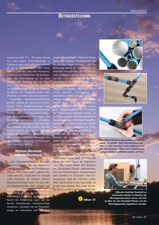 Solarindustrie
                                                BETRIEBSTECHNIK




brauch um rund 7 %. „Wir gehen davon       zeitgerecht installiert“, freut sich Martin
aus, dass unsere Druckluftanlage in        Denz, „bei anderen Komponenten hat
Hannover sogar noch effizienter arbeitet   das deutlich länger gedauert.“ Mit der
als die in Nordschweden“, fährt Denz       Betreuung durch die Isernhagener ist
fort. In Gällivare, nahe dem Polarkreis,   Alfasolar sehr zufrieden, die Mitarbeiter
produziert die ArcticSolar AB Solarmo-     seien kompetent und bei Bedarf schnell
dule; das Unternehmen ist ein Joint        vor Ort – ein Grund mit für die Ent-
Venture von Alfasolar und der finni-       scheidung für das AIRnet-System.
schen Naps Systems Oy. Bei ArcticSo-          Alfasolar kann mit seiner Anlage zur
lar ist bislang eine Standardverrohrung    Drucklufterzeugung nun problemlos
installiert; die Druckluft liefert aber    weiter wachsen. „Zweistellige Zu-
ebenfalls ein Atlas-Copco-Kompressor.      wachsraten wurden bei der Dimensio-
   Gegenüber Standardinstallationen        nierung bereits eingerechnet“, betont
punktet AIRnet als innovatives Steck-      Martin Denz. „Auf der vorhandenen
system. Ohne Sonderwerkzeuge kann          Fläche können wir die Leistung verdop-
der Installateur die Rohrleitungen kom-    peln.“ Dabei mache sich die Flexibilität
fortabel und sicher miteinander verbin-    des Rohrsystems ebenfalls bezahlt, da
den, ohne zusätzliche Sicherungs- oder     sich ohne großen Aufwand zusätzliche
Dichtringe. Arbeiten wie Gewinde-          Abnahmestellen in die Ringleitung inte-
schneiden, Schweißen, Löten oder Kle-      grieren lassen. Der Kompressor arbeite
ben entfallen; mit dem Vorteil, dass das   aber bereits jetzt – aufgrund der Dreh-
System sehr flexibel ist und sich alle     zahlregelung – sehr energieeffizient.
AIRnet-Komponenten zerstörungsfrei            „Gerade für einen Hersteller im
demontieren und wiederverwenden las-       Bereich der erneuerbaren Energien
sen. Trotzdem halten die Verbindungen      gehört das Energiesparen immer dazu“,         Das AIRnet-Rohrleitungssystem punktet mit
                                                                                         seiner Flexibilität. Ohne Sonderwerkzeuge
über Jahrzehnte hinweg.                    meint der Alfasolar-Chef. „So nutzen
                                                                                         lässt es sich montieren und wiederverwend-
                                           wir selbst zum Beispiel nur Wasserkraft       bar demontieren – ideal, wenn Produktions-
       Weiteres Wachstum                   und Sonnenenergie.“ Die Sonne liefert         anlagen häufig modifiziert werden müssen.
       mühelos bewältigen                  den Hannoveranern über eine 102-Kilo-
                                           watt-Anlage schon rund 100 000 kWh
   „Die Anpassungsfähigkeit des AIR-       Strom pro Jahr. Auch die Ingenieure
net-Systems war für uns besonders          von Atlas Copco haben sich übrigens
wichtig, weil viele unserer Produktions-   des Energiespar-Themas angenommen,
anlagen Prototypen sind“, erläutert der    etwa bei Rohrleitungen, Kompressoren
Alfasolar-Chef. Vorab ließ sich deshalb    oder Zubehör wie Trocknern. Der GA-
nicht festlegen, an welchen Stellen        Kompressor fand bei Alfasolar seinen
Druckluft benötigt wurde. Da sich AIR-     Platz zudem direkt in der Lagerhalle, da
net-Abnahmestellen aber schnell und        er sehr leise arbeitet. Mit seiner Abwär-
einfach nachträglich einbauen oder ver-    me heizt er so die Lagerhalle gleich mit.
setzen lassen, konnte die Friede Druck-                                            co                    Alfasolar benötigt Druckluft an
                                                                                                     zahlreichen Stellen im Bereich der
lufttechnik GmbH aus Isernhagen zu-
nächst die Ringleitung legen und die                                  i   AIRnet: 721
                                                                                                  Montageautomation sowie, wie hier
                                                                                             im Bild, für eine Druckluft-Pistole, mit der
bereits feststehenden Abnahmestellen                                                             Montagegestelle abgeblasen werden.
montieren. „Deshalb war die Druckluft-
anlage am schnellsten und vor allem

                                                                                                                          DK 1/2010   21
 