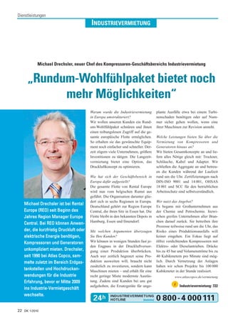 Dienstleistungen
                                         INDUSTRIEVERMIETUNG




           Michael Drechsler, neuer Chef des Kompressoren-Geschäftsbereichs Industrievermietung


     „Rundum-Wohlfühlpaket bietet noch
                      Öleingespritzte Kompressoren mit 5 bis 15 kW jetzt noch effizienter


              mehr Möglichkeiten“
     Kleine Kompressoren für dezentrale Installation
                                         Warum wurde die Industrievermietung         plante Ausfälle etwa bei einem Turbi-
                                         in Europa umstrukturiert?                   nenschaden benötigen oder auf Num-
                                         Wir wollen unseren Kunden ein Rund-         mer sicher gehen wollen, wenn eine
                                         um-Wohlfühlpaket schnüren und ihnen         ihrer Maschinen zur Revision ansteht.
                                         einen reibungslosen Zugriff auf die ge-
                                         samte europäische Flotte ermöglichen.       Welche Leistungen bieten Sie über die
                                         So erhalten sie das gewünschte Equip-       Vermietung von Kompressoren und
                                         ment noch einfacher und schneller. Der-     Generatoren hinaus an?
                                         zeit zögern viele Unternehmen, größere      Wir bieten Gesamtkonzepte an und lie-
                                         Investitionen zu tätigen. Die Langzeit-     fern alles Nötige gleich mit: Trockner,
                                         vermietung bietet eine Option, das          Schläuche, Kabel und Adapter. Wir
                                         Druckluftkonzept zu optimieren.             schließen die Aggregate an und betreu-
                                                                                     en die Kunden während der Laufzeit
                                         Wie hat sich der Geschäftsbereich in        rund um die Uhr. Zertifizierungen nach
                                         Europa dafür aufgestellt?                   DIN-ISO 9001 und 14 001, OHSAS
                                         Die gesamte Flotte von Rental Europe        18 001 und SCC für den betrieblichen
                                         wird nun vom belgischen Rumst aus           Arbeitsschutz sind selbstverständlich.
                                         geführt. Die Organisation darunter glie-
                                         dert sich in sechs Regionen in Europa.      Wer nutzt das Angebot?
   Michael Drechsler ist bei Rental
                                         Deutschland gehört zur Region Europe        Es begann mit Großunternehmen aus
   Europe (REO) seit Beginn des          Central, die ihren Sitz in Essen hat. Die   der Chemie und Petrochemie. Inzwi-
   Jahres Region Manager Europe          Flotte bleibt in den bekannten Depots in    schen greifen Unternehmen aller Bran-
                                         Hamburg, Essen und Ilmendorf.               chen darauf zurück. Sie betreiben ihre
   Central. Bei REO können Anwen-
                                                                                     Prozesse teilweise rund um die Uhr, das
   der, die kurzfristig Druckluft oder   Mit welchen Argumenten überzeugen           Risiko eines Produktionsausfalls will
   elektrische Energie benötigen,        Sie Ihre Kunden?                            keiner eingehen. Ein Fokus liegt auf
   Kompressoren und Generatoren          Wir können in wenigen Stunden fast je-      ölfrei verdichtenden Kompressoren mit
                                         den Engpass in der Druckluftversor-         Elektro- oder Dieselantrieben. Drücke
   unkompliziert mieten. Drechsler,      gung einer Produktion überbrücken.          bis zu 45 bar und Volumenströme bis zu
   seit 1990 bei Atlas Copco, sam-       Auch wer zeitlich begrenzt seine Pro-       40 Kubikmetern pro Minute sind mög-
   melte zuletzt im Bereich Erdgas-      duktion ausweiten will, braucht nicht       lich. Durch Vernetzung der Anlagen
                                         zusätzlich zu investieren, sondern kann     haben wir schon Projekte bis 100 000
   tankstellen und Hochdruckan-          Maschinen mieten – und erhält für eine      Kubikmeter in der Stunde realisiert.
   wendungen für die Industrie           recht geringe Miete modernste Ausrüs-                  www.atlascopco.de/vermietung
   Erfahrung, bevor er Mitte 2009        tung. Zudem sind Kunden bei uns gut
                                         aufgehoben, die Ersatzgeräte für unge-                 i   Industrievermietung: 722
   ins Industrie-Vermietgeschäft
   wechselte.


22 DK 1/2010
 