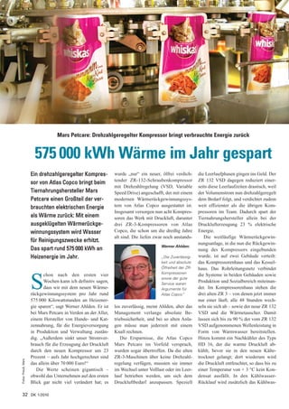 Mars Petcare: Drehzahlgeregelter Kompressor bringt verbrauchte Energie zurück


                       575 000 kWh Wärme im Jahr gespart
                     Ein drehzahlgeregelter Kompres-            wurde „nur“ ein neuer, ölfrei verdich-       die Leerlaufphasen gingen ins Geld. Der
                                                                tender ZR-132-Schraubenkompressor            ZR 132 VSD dagegen reduziert einer-
                     sor von Atlas Copco bringt beim
                                                                mit Drehzahlregelung (VSD, Variable          seits diese Leerlaufzeiten drastisch, weil
                     Tiernahrungshersteller Mars                Speed Drive) angeschafft, der mit einem      der Volumenstrom nun drehzahlgeregelt
                     Petcare einen Großteil der ver-            modernen Wärmerückgewinnungssys-             dem Bedarf folgt, und verdichtet zudem
                     brauchten elektrischen Energie             tem von Atlas Copco ausgestattet ist.        weit effizienter als die übrigen Kom-
                                                                Insgesamt versorgen nun acht Kompres-        pressoren im Team. Dadurch spart der
                     als Wärme zurück: Mit einem                soren das Werk mit Druckluft, darunter       Tiernahrungshersteller allein bei der
                     ausgeklügelten Wärmerückge-                drei ZR-3-Kompressoren von Atlas             Drucklufterzeugung 23 % elektrische
                     winnungssystem wird Wasser                 Copco, die schon um die dreißig Jahre        Energie.
                                                                alt sind. Die liefen zwar noch anstands-        Die weitläufige Wärmerückgewin-
                     für Reinigungszwecke erhitzt.                                                           nungsanlage, in die nun die Rückgewin-
                                                                                        Werner Ahlden:
                     Das spart rund 575 000 kWh an                                                           nung des Kompressors eingebunden
                     Heizenergie im Jahr.                                               „Die Zuverlässig-    wurde, ist auf zwei Gebäude verteilt:
                                                                                        keit und absolute    das Kompressorenhaus und das Kessel-
                                                                                        Ölfreiheit der ZR-   haus. Das Rohrleitungsnetz verbindet
                                                                                        Kompressoren
                            chon nach den ersten vier                                                        die Systeme in beiden Gebäuden sowie

                     S      Wochen kann ich definitiv sagen,
                            dass wir mit dem neuen Wärme-
                     rückgewinnungssystem pro Jahr rund
                                                                                        sowie der gute
                                                                                        Service waren
                                                                                        Argumente für
                                                                                        Atlas Copco. “
                                                                                                             Produktion und Sozialbereich miteinan-
                                                                                                             der. Im Kompressorenhaus stehen die
                                                                                                             drei alten ZR 3 – von denen jetzt immer
                     575 000 Kilowattstunden an Heizener-                                                    nur einer läuft, alle 48 Stunden wech-
                     gie sparen“, sagt Werner Ahlden. Er ist    los zuverlässig, meint Ahlden, aber das      seln sie sich ab – sowie der neue ZR 132
                     bei Mars Petcare in Verden an der Aller,   Management verlange absolute Be-             VSD und die Wärmetauscher. Damit
                     einem Hersteller von Hunde- und Kat-       triebssicherheit, und bei so alten Anla-     lassen sich bis zu 90 % der vom ZR 132
                     zennahrung, für die Energieversorgung      gen müsse man jederzeit mit einem            VSD aufgenommenen Wellenleistung in
                     in Produktion und Verwaltung zustän-       Knall rechnen.                               Form von Warmwasser bereitstellen.
                     dig. „Außerdem sinkt unser Stromver-           Die Ersparnisse, die Atlas Copco         Hinzu kommt ein Nachkühler des Typs
                     brauch für die Erzeugung der Druckluft     Mars Petcare im Vorfeld versprach,           HD 16, der die warme Druckluft ab-
                     durch den neuen Kompressor um 23           wurden sogar übertroffen. Da die alten       kühlt, bevor sie in den neuen Kälte-
                     Prozent – aufs Jahr hochgerechnet sind     ZR-3-Maschinen über keine Drehzahl-          trockner gelangt; dort wiederum wird
Fotos: Preuß, Mars




                     das allein über 70 000 Euro!“              regelung verfügen, mussten sie immer         die Druckluft entfeuchtet, so dass bis zu
                        Die Werte scheinen gigantisch –         im Wechsel unter Volllast oder im Leer-      einer Temperatur von + 3 °C kein Kon-
                     obwohl das Unternehmen auf den ersten      lauf betrieben werden, um sich dem           densat ausfällt. In den Kühlwasser-
                     Blick gar nicht viel verändert hat; es     Druckluftbedarf anzupassen. Speziell         Rücklauf wird zusätzlich das Kühlwas-

32 DK 1/2010
 