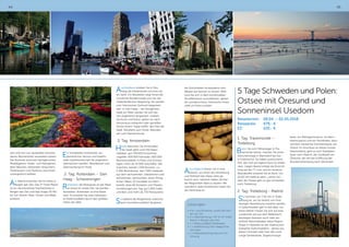 44 45
sein und sich von tausenden verschie-
denen Blumenarten verzaubern lassen.
Der Bummel zwischen Springbrunnen,
Modellgärten, Heide- und Steingärten,
alten Bäumen, blühenden Sträuchern,
Treibhäusern und Pavillons wird Ihnen
unvergesslich bleiben.
Am Abend erreichen Sie Ihr Hotel in
Bergen aan Zee. Das 3* Hotel Meyer
ist ein renommiertes Familienhotel in
Bergen aan Zee und liegt knapp 50 Me-
ter von Strand, Meer, Dünen und Wald
entfernt.
Ein komplettes Ferienhotel, wo
persönlicher Service und traditio-
nelle Gastfreundschaft Sie angenehm
überraschen werden. Abendessen und
Übernachtung im Hotel.
2. Tag: Rotterdam – Den
Haag - Scheveningen
Rotterdam die Metropole an der Maas
ist heute ihr erstes Ziel. Sie werden
feststellen: Rotterdam ist eine Reise
wert. Es erwartet Sie eine interessan-
te Hafenrundfahrt durch den größten
Hafen der Welt.
Anschließend erleben Sie in Den
Haag die Niederlande von ihrer ed-
len Seite. Ein Reiseleiter zeigt Ihnen die
vornehme Residenzstadt und Sitz der
niederländischen Regierung. Sie werden
vom historischen Zentrum begeistert
sein. In Den Haag – der königlichen
Stadt am Meer werden Sie sich kei-
nen Augenblick langweilen: erleben
Sie Kunst und Kultur, gehen sie nach
Herzenslust einkaufen oder genießen
Sie bei einem kopje koffie den Flair der
Stadt. Rückfahrt zum Hotel, Abendes-
sen und Übernachtung.
3. Tag: Amsterdam
Heute besuchen Sie Amsterdam.
Die Stadt zählt rund 150 Natio-
nalitäten, gut 700.000 Einwohner,
ungefähr 400.000 Fahrräder, 600.000
Blumenzwiebeln in Parks und Grünan-
lagen, mehr als 10.000 Geschäfte, 165
Grachten, beinah 1.300 Brücken, ca.
2.500 Wohnboote, fast 7.000 Gebäude
aus dem sechzehnten, siebzehnten und
achtzehnten Jahrhundert, einen König-
lichen Palast, 22 Gemälde von Rem-
brandt, etwa 40 Konzerte und Theater-
vorstellungen pro Tag, gut 1.400 Cafés
und Bars und mehr als 750 Restaurants.
Sie habend die Möglichkeit, während
einer Grachtenrundfahrt (Aufpreis),
Leistungen:
•	Hin- und Rückreise, sowie die Fahr-
ten vor Ort
•	2 x Übernachtung / HP im 3* Hotel
Meyer in Bergen aan Zee
•	1 x Hafenrundfahrt Rotterdam
•	1 x Stadtführung Den Haag/Sche-
veningen
•	1 x Käsereibesichtigung und Vor-
führung
die Schönheiten Amsterdams vom
Wasser aus kennen zu lernen. Wäh-
rend Sie sich in dem komfortablen
Rundfahrtboot zurücklehnen, gleitet
die wunderschöne, historische Innen-
stadt an Ihnen vorüber.
Anschließend fahren Sie in eine
Käserei, wo Ihnen die Herstellung
und Reifezeit des Käses nahe ge-
bracht wird, natürlich haben Sie hier
die Möglichkeit Käse zu kaufen. Mit
unendlich vielen Eindrücken treten Sie
die Heimreise an.
5 Tage Schweden und Polen:
Ostsee mit Öresund und
Sonneninsel Usedom
Reisetermin: 	 28.04. – 02.05.2018
Reisepreis: 	 479,- €
EZ:	 120,- €
1. Tag: Travemünde –
Trelleborg
Bevor Sie zum Fähranleger in Tra-
vemünde fahren, machen Sie einen
Zwischenstopp in Warnsdorf bei Kar-
ls-Erlebnishof. Sie haben ausreichend
Zeit, den Hof auf eigene Faust zu entde-
cken. Gegen Abend erfolgt die Einschif-
fung auf die TT-Line und ein leckeres
Abendbuffet erwartet Sie an Bord. Um
22.00 Uhr heißt es dann „Leinen los“ -
über die Ostsee geht es gen Schweden
nach Trelleborg.
2. Tag: Trelleborg - Malmö
Sie kommen um 7.30 Uhr in Trelle-
borg an, wo Sie bereits von Ihrer
heutigen Reiseleitung erwartet werden.
In Südschweden gibt es fast alles, nur
keine Hektik! Freuen Sie sich auf eine
Landschaft wie aus dem Bilderbuch,
deswegen bereisen auch viele ver-
wöhnte Naturliebhaber diese Region.
Stopp in Falsterbo an der malerischen
Südspitze Südschwedens - genau aus
diesen Gründen liebt man das Land:
Lange Sandstrände, Vogelschutzge-
biete, ein Wikingermuseum, ein Bern-
steinmuseum und ein Yachthafen, dazu
reichlich versteckte Sommerhäuser am
Strand. Im Anschluss an dieses furiose
Naturerlebnis geht es zum Stadtaben-
teuer nach Malmö, der Großstadt am
Öresund, die seit der Eröffnung der
Brückenverbindung nach Dänemark
 