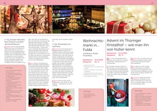 86 87
Leistungen:
•	Hin- und Rückreise, sowie die
Fahrten vor Ort
•	Besuch Thüringer Weihnachts-
land und Thüringer Kristallhof
•	1 Glas mit persönlicher Gravur
•	Mittagessen im Landgasthof
„Goldene Aue“
•	Musikalisches Unterhaltungs-
programm mit Edi und Alfred
2. Tag: Stuttgart Mercedes
Benz Museum und Weih-
nachtsmarktbesuch
Genießen Sie ein Frühstücksbuffet
mit Bio-Ecke und vorweihnacht-
lichen Köstlichkeiten. Heute unter-
nehmen Sie einen Tagesausflug nach
Stuttgart, die Hauptstadt Baden-Würt-
tembergs. Wer an Stuttgart denkt, denkt
an weltberühmte Automobilwerke,
an High Tech und Computerbau, den
VfB, das Cannstatter Volksfest, das
Stuttgarter Ballett, vielleicht an die
schwäbische Küche, an Spätzle und an
Wein, aber selten an die fantastische
Natur des Neckartals. Sie besuchen das
Mercedes-Benz-Museum: Erkunden
dabei die Geschichte des Automobils!
Rund 1500 Ausstellungsstücke - davon
über 200 Fahrzeuge – veranschauli-
chen im Mercedes-Benz Museum auf
faszinierende Weise die Entwicklung
des Automobils vom ersten bis zum
heutigen Tag. Höchst interessant ist die
Architektur des Museums und die ganze
Zeitgeschichte von der Industrialisie-
rung bis zur heutigen Zeit. Ein Erlebnis
auch für nicht Autofanatiker.
Danach geht es ins Stadtzentrum
zum Stuttgarter Weihnachtsmarkt.
Schlossplatz, Rathausplatz, Königsstra-
ße. Der facettenreiche Markt verteilt
sich über verschiedene schöne Plätze
mit unterschiedlichen Themen. Viel-
leicht werfen Sie noch einen Blick in
die berühmte Markthalle. Eine kleine
Stadtrundfahrt gibt weitere tolle Eindrü-
cke vor der Rückfahrt nach Walldürn.
Im Hotel erwartet Sie heute Abend ein
adventliches Schlemmerbuffet auf der
festlich dekorierten Tenne. Geselliges
Beisammensein, vorweihnachtliche
Klänge und gemeinsames Singen mit
Ihrem Wirt, der Sie musikalisch beglei-
tet.
3. Tag: Michelstadt und
Heimreise
Genießen Sie noch einmal das vor-
weihnachtliche Frühstück. An-
schließend heißt es leider schon wieder
Abschied nehmen vom AKZENT-Hotel
Frankenbrunnen. Jeder Gast erhält ein
kleines Gastgeschenk zum Abschied.
Hotelchef und Reiseleiter Paul begleitet
Sie noch ein wenig bis nach Michelstadt
im Odenwald. Sie bummeln über den
größten und schönsten Odenwälder
Weihnachtsmarkt. Die romantische
Stadt präsentiert sich während der Ad-
ventszeit wie ein einziges großes Weih-
nachtsdorf. Der Weihnachtsmarkt zieht
sich durch alle Gassen und Straßen der
Altstadt, traumhaft illuminiert. Ausstel-
lungen, Elfenbein, Bäckerei, Lebkuchen,
Holzschnitzkunst und vieles mehr -
lassen Sie sich überraschen!
Gegen 14.00 Uhr treten Sie die
Rückreise in die Heimat an. Über
Frankfurt – Fulda geht es zurück ins
Eichsfeld.
Advent im Thüringer
Kristallhof – wie man ihn
von früher kennt
Reisetermin:	12.12.2018
Reisepreis:	 50,- €
Besuch des Thüringer Weihnachts-
landes, hier erwartet Sie Funkelndes,
Traditionelles, Handwerkliches und
Märchenhaftes.
Im Thüringer Kristallhof erleben Sie
die Herstellung und Verarbeitung von
Glas. Verfolgen Sie das Zusammenspiel
von Feuer und Glas und die Entstehung
von großen und kleinen Glasobjekten.
Jeder Gast erhält ein Glas mit persönli-
cher Gravur.
Nachdem Sie in die Geheimnisse des
Glases eingeweiht wurden, fahren
Sie durch das romantische Rodatal
nach Oberpöllnitz.
Dort werden Sie schon erwartet
zum Mittagessen im Landhotel
und Gasthof „Zur Goldenen Aue“. Ihre
Tische sind festlich eingedeckt und man
serviert Ihnen Gänsebrust, Rotkohl und
Thüringer Klöse.
Anschließend sorgen die Hausmu-
sikanten Edi und Alfred für musi-
kalische Unterhaltung. Sie können bei
einem individuellen Kaffee und Kuchen
den Tag ausklingen lassen.
Leistungen:
•	Hin- und Rückreise, sowie die
Fahrten vor Ort
•	2 x Übernachtung und Früh-
stücksbuffet im AKZENT-Hotel
Frankenbrunnen
•	1 x 4 gängiges Candle-light-
Dinner mit Edelmenü im
Restaurant
•	1 x adventliches Schlemmer-
buffet auf der Tenne
•	1 x Musikabend mit vorweih-
nachtlichen Klängen
•	Reiseleitung vor Ort und Stadt-
führungen
•	Begrüßungstrunk und für jeden
Gast ein kleines Abschieds-
geschenk
•	1 x Brauereibesichtigung mit
Bierprobe, Weißwurstessen und
Brezeln
•	1 x Eintritt im Mercedes Benz
Museum in Stuttgart
Weihnachts-
markt in...
Fulda
und Besuch Kloster
Frauenberg
Reisetermin:	11.12.2018
Reisepreis:	 29,- €
•	 Anreise nach Fulda
•	 Individueller Besuch des Weihnachts-
marktes
•	 Am Nachmittag Fahrt zum Kloster
Frauenberg
•	 Klosterführung durch das Konvent
•	 Kaffeetrinken im Kloster-Cafe „Flora“
•	 Anschließend Heimreise
Leistungen:
•	Hin- und Rückreise,
sowie Fahrten vor Ort
•	Kaffeegedeck
 