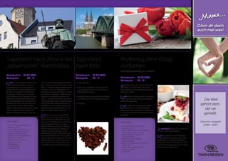 10 11
Tagesfahrt nach Jena  ein
„galaktischer“ Nachmittag
Reisetermin:	19.04.2018
Reisepreis:		 55,- €
Nicht nur das Fernglas wurde in der
„Lichtstadt“ erfunden; auch die
Zuckertüte hat hier ihren Ursprung,
ebenso wie der Schulwandertag und
der Sternenprojektor in der Planeta-
riumkuppel. Erleben Sie eine etwas
andere Zeitreise und begleiten Sie den
Gästeführer durch diese l(i)ebenswer-
te Universitätsstadt. Was es mit den „7
Wundern von Jena“ auf sich hat, wie
man Goethe mit dem Botanischen
Garten in Verbindung bringt und warum
„Hans“ auf dem Rathaus nach einer
goldenen Kugel schnappt - wird man
Ihnen verraten! Die Altstadt umrunden
Sie in gerade einmal 20 Minuten! Kurze
Wege - zahlreiche Sehenswürdigkeiten
auf einen Blick - ein Altstadtflair par
excellence, gepaart mit Gassen voll stu-
dentischer Leichtigkeit - DAS ist Jena!
Glauben Sie nicht? Wir beweisen es
Ihnen - und zwar von oben! Sie fahren
mit dem Aufzug auf den JenTower. Aus
knapp 130 Meter Höhe sehen Sie die
Lichtstadt aus einer ganz anderen Per-
spektive. Anschließend dürfen Sie die
Stadt auf eigene Faust erkunden.
Der Nachmittag wird „galaktisch“.
Nehmen Sie Platz in den gemüt-
lichen Sesseln des Planetariums, um
dann in ein Wunderwerk aus Fantasie
und Naturphänomenen zu fliegen.
Während der Best of Show erkunden
Sie den Sternenhimmel, rocken mit
„Queen“, erfahren einiges zur Ge-
schichte des Hauses und werden von
mitreißender Musik und einer spekta-
kulären Lasershow begeistert sein! Der
Nachmittag wird mit einem gemütli-
chen Kaffeetrinken abgerundet. An-
schließend treten Sie die Heimreise an.
Leistungen:
•	Hin- und Rückreise sowie die
Fahrten vor Ort
•	1,5stündige Gästeführung
„Jena von oben und unten“
•	Transfer und Besuch der
Panorama-Aussichtsplattform
auf dem Jen-Tower
•	„Best of Show“ im Zeiss-
Planetarium Jena
•	Kaffeegedeck
2 Tassen Kaffee,
1 Stück Kuchen
Tagesfahrt
nach Köln
Reisetermin:	25.04.2018	
Reisepreis:	 32,- €
•	 Fahrt nach Köln
•	 Freizeit, wir empfehlen Ihnen eine Fahrt
mit der Seilbahn oder einen Besuch im
Schokoladenmuseum
•	 13.30 Uhr Panoramaschifffahrt durch Köln
mit Erklärungen der Sehenswürdigkeiten
•	 Heimreise
Muttertag dem Alltag
entfliehen
und Lebensfreude pur erleben
Reisetermin:	13.05.2018
Reisepreis:	 63,- €
Als erstes fahren Sie mit dem Bus nach
Falken, dort besichtigen Sie in der
Heimatstube die DDR-Ausstellung und die
Kirche von Falken.
Nach diesem erlebnisreichen Vormittag
fahren Sie in das romantische Werra-
städtchen Creuzburg.
Dort werden Sie im Restaurant „Alte
Posthalterei“ mit einem Glas Sekt
empfangen. Zum Mittagessen werden Sie
mit einem besonderen Muttertags-Buffet
verwöhnt.
Anschließend fahren Sie mit dem Bus
zum Japanischen Garten.
Mit neu gewonnenen Eindrücken
erwartet Sie das Team der „Alten
Posthalterei“ mit Kaffee und Mutter-
tags-Torte. Danach wird Ihnen ein bun-
tes Unterhaltungsprogramm mit vielen
Showeinlagen präsentiert.
Leistungen:
•	Hin- und Rückreise, sowie die
Fahrten vor Ort
•	Besuch der Heimatstube / DDR Aus-
stellung und Kirche in Falken
•	Sektempfang im Restaurant
„Alte Posthalterei“
•	Mittagessen als Muttertag-
Verwöhn-Buffet
•	Besuch des Japanischen Gartens in
Creuzburg
•	Kaffee und Hausgebackene
Muttertags-Torte
•	Live-Musik
Die Welt
gehört dem,
der sie
genießt.
Giacomo Leopardi
(1798 - 1837)
Mama...
Gönn dir doch
auch mal was!
 