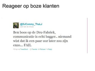 Reageer op boze klanten
 