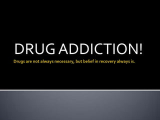 DRUG ADDICTION!
 