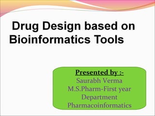 Presented by :-
Saurabh Verma
M.S.Pharm-First year
Department
Pharmacoinformatics
 
