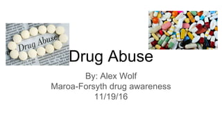Drug Abuse
By: Alex Wolf
Maroa-Forsyth drug awareness
11/19/16
 