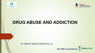 DRUG ABUSE AND ADDICTION
BY PRINCE MINJO PETER (UPC-1)
This CME is powered by:
 