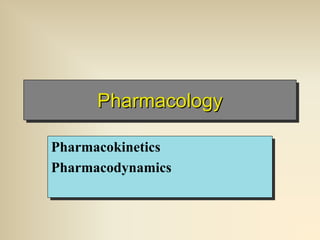 Pharmacology
Pharmacology
Pharmacology
Pharmacokinetics
Pharmacodynamics
Pharmacokinetics
Pharmacodynamics
 