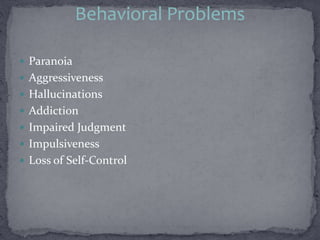 Behavioral Problems
 Paranoia
 Aggressiveness
 Hallucinations
 Addiction
 Impaired Judgment
 Impulsiveness
 Loss of Self-Control
 