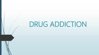 DRUG ADDICTION
 