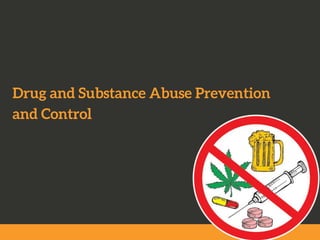 Drug and Substance Abuse Prevention
and Control
 