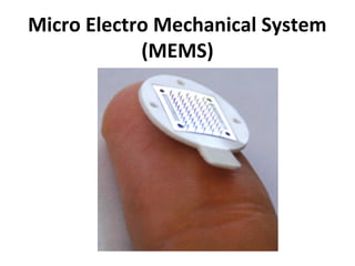 Micro Electro Mechanical System
(MEMS)
 
