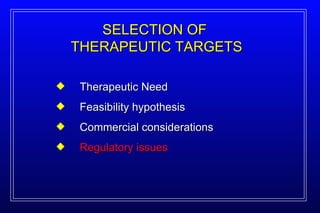 Therapeutic Need Feasibility hypothesis Commercial considerations Regulatory issues SELECTION OF  THERAPEUTIC TARGETS 