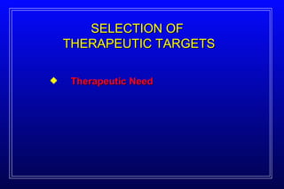 Therapeutic Need SELECTION OF  THERAPEUTIC TARGETS 