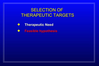 Therapeutic Need Feasible hypothesis SELECTION OF  THERAPEUTIC TARGETS 