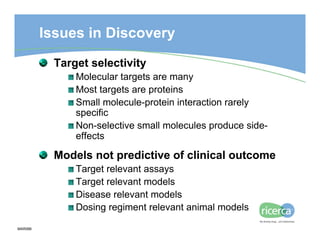 Issues in Discovery
           Target selectivity
               Molecular targets are many
               Most targets ar...
