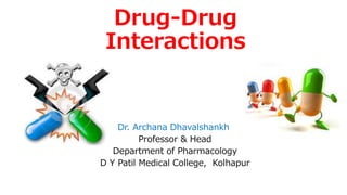 Drug-Drug
Interactions
Dr. Archana Dhavalshankh
Professor & Head
Department of Pharmacology
D Y Patil Medical College, Kolhapur
 