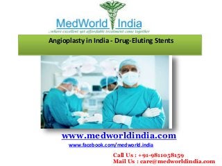 Angioplasty in India - Drug-Eluting Stents
www.medworldindia.com
www.facebook.com/medworld.india
Call Us : +91-9811058159
Mail Us : care@medworldindia.com
 