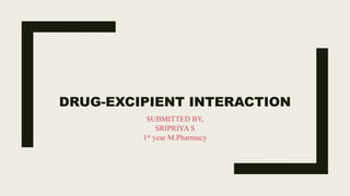 DRUG-EXCIPIENT INTERACTION
SUBMITTED BY,
SRIPRIYA S
1st year M.Pharmacy
 