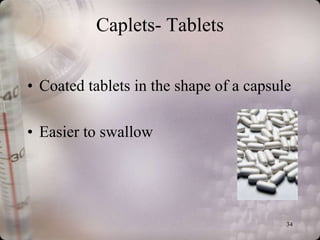 Caplets- Tablets


• Coated tablets in the shape of a capsule

• Easier to swallow




                                         34
 