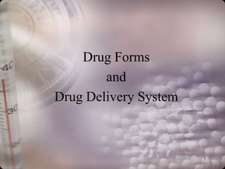 Drug Forms
        and
Drug Delivery System



                       1
 