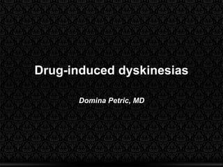 Drug-induced dyskinesias
Domina Petric, MD
 