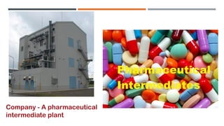 Company - A pharmaceutical
intermediate plant
 