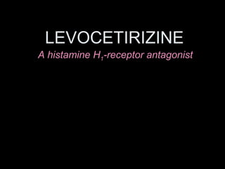 LEVOCETIRIZINE A histamine H 1 -receptor antagonist 