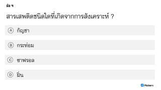 สารเสพติดชนิดใดที่เกิดจากการสังเคราะห์ ?
กัญชาA
B
C
D
กระท่อม
ซาฟรอล
ฝิ่น
 