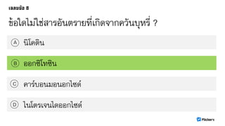ข้อใดไม่ใช่สารอันตรายที่เกิดจากควันบุหรี่ ?
นิโคตินA
B
C
D
ออกซิโทซิน
คาร์บอนมอนอกไซด์
ไนโตรเจนไดออกไซด์
 