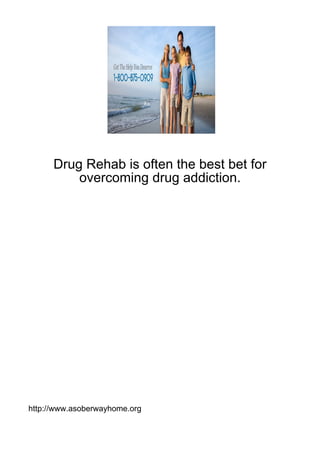 Drug Rehab is often the best bet for
          overcoming drug addiction.




http://www.asoberwayhome.org
 