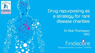 Drug repurposing as
a strategy for rare
disease charities
Dr Rick Thompson
CEO
Registered charity number: 1149646
 