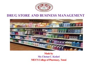 DRUG STORE AND BUSINESS MANAGEMENT
Madeby
Mr. Chetan C. Kedari
MES’S College of Pharmacy, Sonai
 