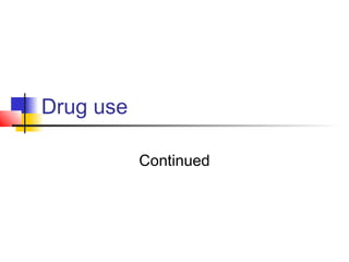 Drug use
Continued
 
