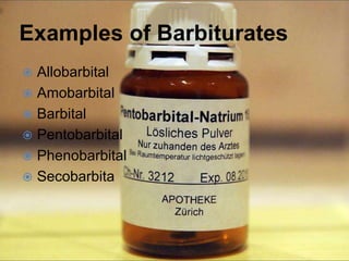 Examples of Barbiturates
 Allobarbital
 Amobarbital
 Barbital
 Pentobarbital
 Phenobarbital
 Secobarbita
 